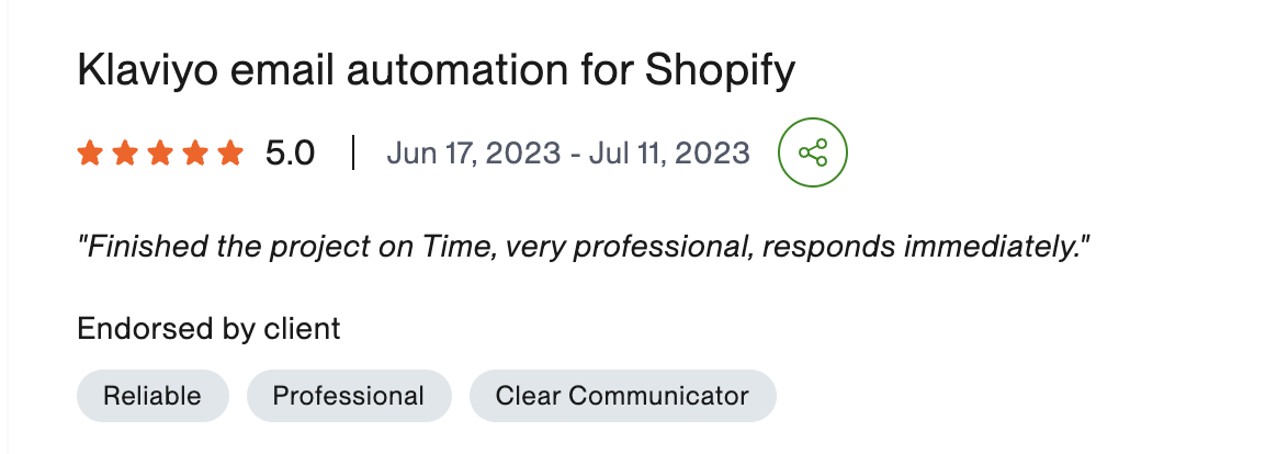 Verified Upwork review, 5 stars, Klaviyo email automation for Shopify: Finished the project on time, very professional, responds immediately.